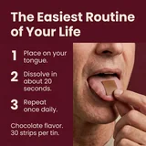 The Easiest Routine of Your Life. Close-up of a man placing a thin chocolate-brown Meltem strip flat on the upper surface of his tongue against a burgundy studio background. How to use: dissolve in about 20 seconds and repeat once daily. 30 strips per tin.